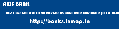 AXIS BANK  WEST BENGAL SOUTH 24 PARGANAS BARUIPUR BARUIPUR (WEST BENGAL)  banks information 
